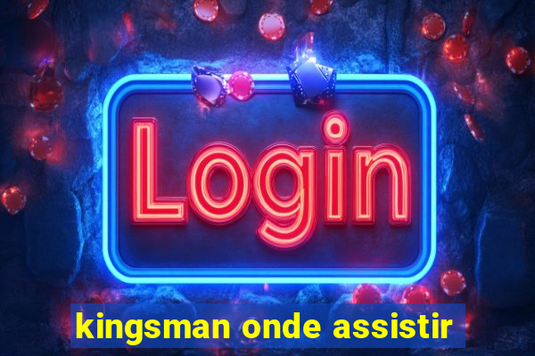 kingsman onde assistir